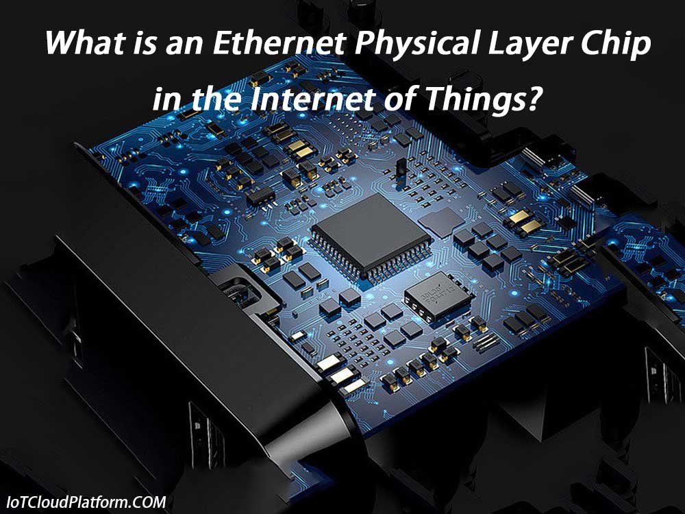 What is an Ethernet Physical Layer Chip in the Internet of Things?